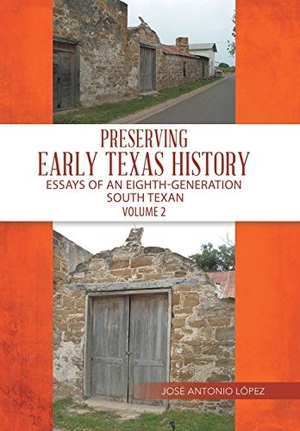 López, José. Preserving Early Texas History - Essays of an Eighth-Generation South Texan. iUniverse, 2018.