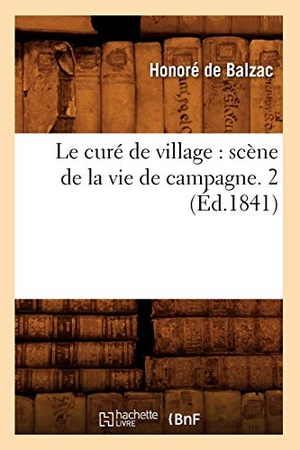 de Balzac, Honoré. Le curé de village - scène de la vie de campagne. 2 (Éd.1841). Hachette Livre, 2012.