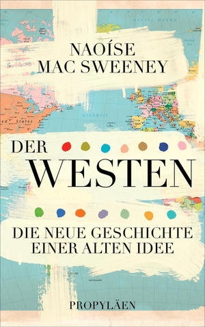 Mac Sweeney, Naoíse. Der Westen - Die neue Geschichte einer alten Idee | Warum die Vorstellung von der 'westlichen Zivilisation' ein Mythos ist. Propyläen Verlag, 2023.