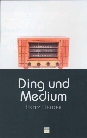 Heider, Fritz. Ding und Medium. Kulturverlag Kadmos, 2005.