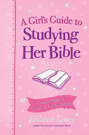 George, Elizabeth. A Girl's Guide to Studying Her Bible - Simple Steps to Grow in God's Word. Harvest House Publishers, 2023.
