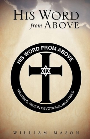Mason, William. His Word From Above. Xulon Press, 2010.