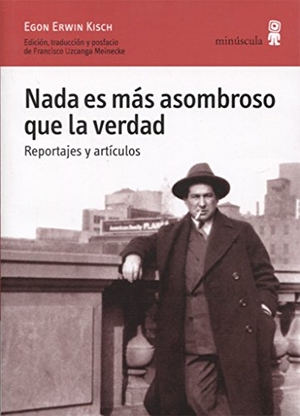 Uzcanga Meinecke, Francisco / Egon Erwin Kisch. Nada es más asombroso que la verdad : reportajes y artículos. Editorial Minuscula, S.L.U., 2017.