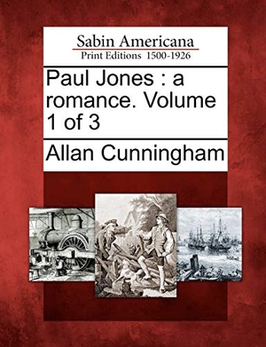 Cunningham, Allan. Paul Jones: A Romance. Volume 1 of 3. Gale Ecco, Sabin Americana, 2012.