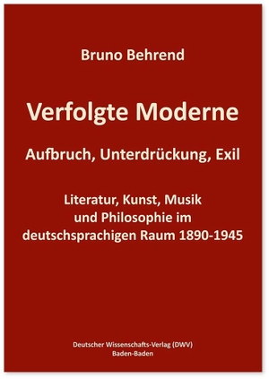 Behrend, Bruno. Verfolgte Moderne. Aufbruch, Unterdrückung, Exil - Literatur, Kunst, Musik und Philosophie im deutschsprachigen Raum 1890-1945. Deutscher Wissenschafts V, 2026.