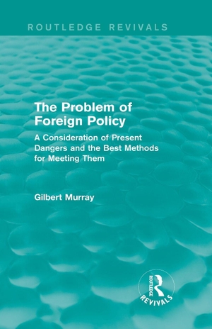 Murray, Gilbert. The Problem of Foreign Policy (Routledge Revivals) - A Consideration of Present Dangers and the Best Methods for Meeting Them. Taylor & Francis Ltd (Sales), 2015.