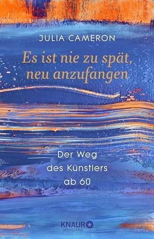 Cameron, Julia. Es ist nie zu spät, neu anzufangen - Der Weg des Künstlers ab 60. Knaur MensSana HC, 2017.