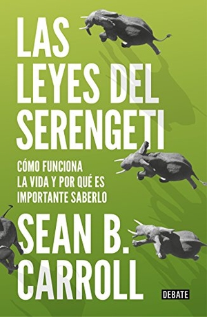 Carroll, Sean / Carroll Sean. Las leyes del Serengeti : cómo funciona la vida y por qué es importante saberlo. Editorial Debate, 2018.