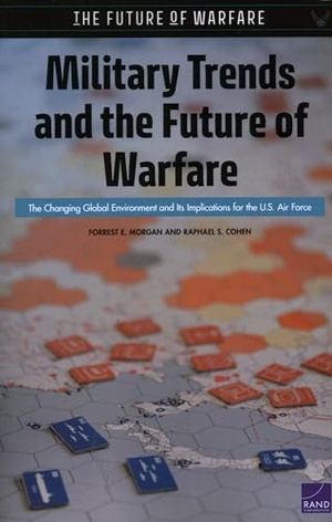 Morgan, Forrest E / Raphael S Cohen. Military Trends and the Future of Warfare - The Changing Global Environment and Its Implications for the U.S. Air Force. RAND Corporation, 2022.