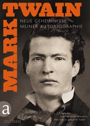 Twain, Mark. Ich bin der eselhafteste Mensch, den ich je gekannt habe 1+2 - Neue Geheimnisse meiner Autobiographie. Aufbau Verlage GmbH, 2014.