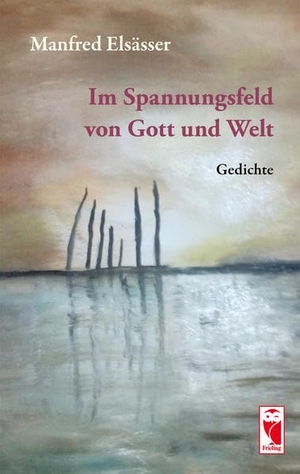 Manfred Elsässer. Im Spannungsfeld von Gott und Welt - Gedichte. Frieling & Huffmann, 2017.