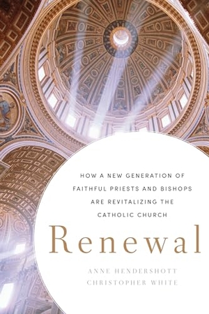 Hendershott, Anne / Christopher White. Renewal - How a New Generation of Faithful Priests and Bishops Is Revitalizing the Catholic Church. Encounter Books, 2013.