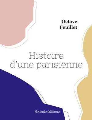 Feuillet, Octave. Histoire d'une parisienne. Hésiode éditions, 2023.