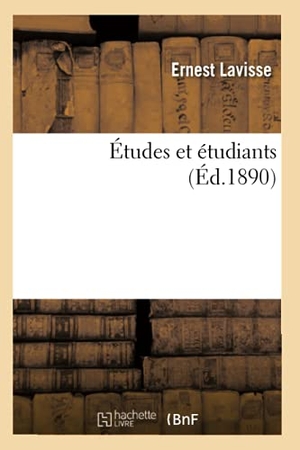Lavisse, Ernest. Études et étudiants (Éd.1890). Hachette Livre, 2022.