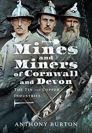 Burton, Anthony. Mines and Miners of Cornwall and Devon - The Tin and Copper Industries. Pen & Sword Books, 2020.