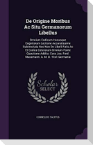 De Origine Moribus Ac Situ Germanorum Libellus: Omnium Codicum Hucusque Cognitorum Lectione Accuratissime Subinnotata Nec Non De Libelli Fatis Ac Et C