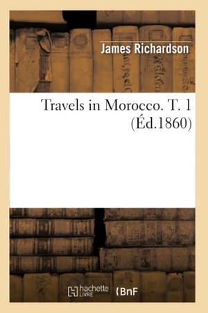 Richardson J. Travels in Morocco. T. 1 (Éd.1860). Hachette Livre, 2022.