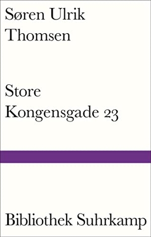 Thomsen, Søren Ulrik. Store Kongensgade 23 - Lebensbetrachtungen eines der wichtigsten Schriftsteller Dänemarks. Suhrkamp Verlag AG, 2023.