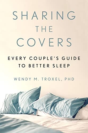 Troxel, Wendy M. Sharing the Covers - Every Couple's Guide to Better Sleep. Grand Central Publishing, 2021.
