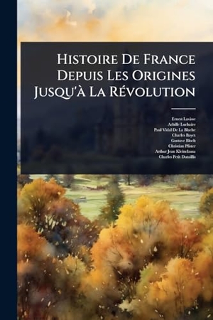 Lavisse, Ernest / Luchaire, Achille et al. Histoire De France Depuis Les Origines Jusqu'Ã La RÃ(c)volution. Creative Media Partners, LLC, 2025.