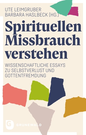 Leimgruber, Ute / Barbara Haslbeck (Hrsg.). Spirituellen Missbrauch verstehen - Wissenschaftliche Essays zu Selbstverlust und Gottentfremdung. Matthias-Grünewald-Verlag, 2024.