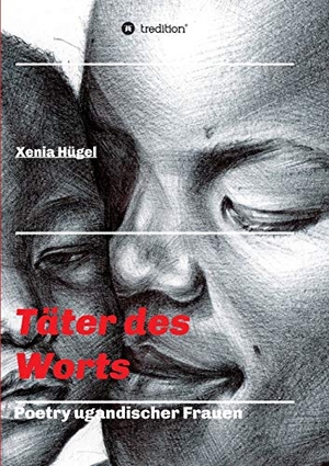 Hügel, Xenia. Täter des Worts - Poetry ugandischer Frauen. tredition, 2020.