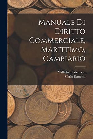Endemann, Wilhelm / Carlo Betocchi. Manuale Di Diritto Commerciale, Marittimo, Cambiario. Creative Media Partners, LLC, 2022.