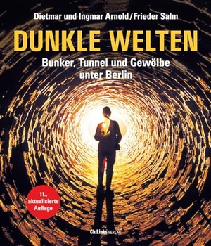 Arnold, Dietmar / Arnold, Ingmar et al. Dunkle Welten - Bunker, Tunnel und Gewölbe unter Berlin. Christoph Links Verlag, 2022.