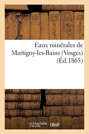 Grange, A.. Eaux minérales de Martigny-les-Bains Vosges. Hachette Livre, 2018.