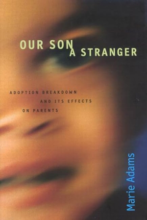Adams, Marie. Our Son, a Stranger: Adoption Breakdown and Its Effects on Parents. Oxford University Press, USA, 2002.