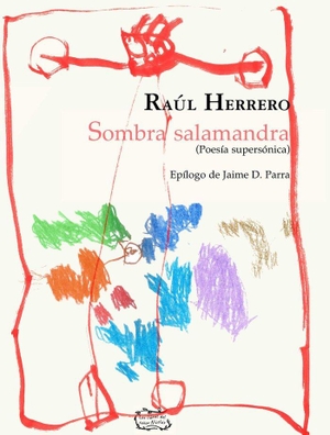 Herrero Herrero, Raúl. Sombra salamandra : poesía supersónica. Libros del Innombrable, 2016.