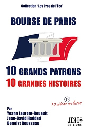 Haddad, Jean-David / Yoann Laurent-Rouault. Bourse de Paris : 10 grands patrons, 10 grandes histoires - 2e édition. JDH Éditions, 2022.