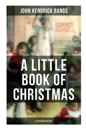 Bangs, John Kendrick. A Little Book of Christmas (Illustrated Edition) - Children's Classic - Humorous Stories & Poems for the Holiday Season. OK Publishing, 2021.