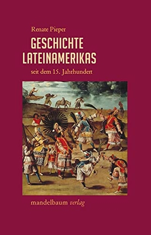 Pieper, Renate. Geschichte Lateinamerikas seit dem 15. Jahrhundert. mandelbaum verlag eG, 2023.