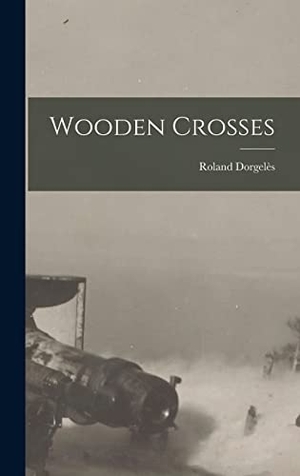 Dorgelès, Roland. Wooden Crosses. LEGARE STREET PR, 2022.