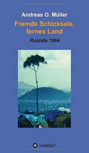 Müller, Andreas O.. Fremde Schicksale, fernes Land - Ruanda 1994. tredition, 2021.