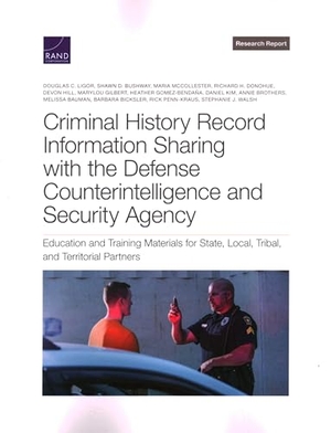 Ligor, Douglas C / Bauman, Melissa et al. Criminal History Record Information Sharing with the Defense Counterintelligence and Security Agency - Education and Training Materials for State, Local, Tribal, and Territorial Partners. RAND Corporation, 2022.