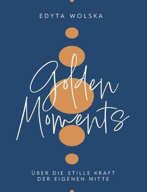 Wolska, Edyta. GOLDEN MOMENTS - Über die stille Kraft der eigenen Mitte. Buchschmiede, 2026.