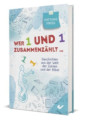 Mross, Matthias. Wer 1 und 1 zusammenzählt - Geschichten aus der Welt der Zahlen und der Bibel. Christliche Verlagsges., 2021.
