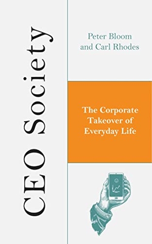 Rhodes, Carl / Peter Bloom. CEO Society - The Corporate Takeover of Everyday Life. Bloomsbury Publishing PLC, 2018.