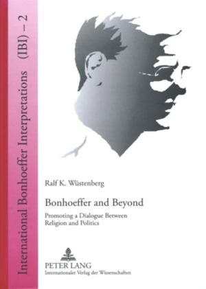 Wüstenberg, Ralf K.. Bonhoeffer and Beyond - Promoting a Dialogue Between Religion and Politics. Peter Lang, 2008.