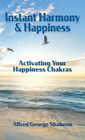 Shaheen, Alfred George. Instant Harmony & Happiness - Activating Your Happiness Chakras. Derfla Publishing, 2023.