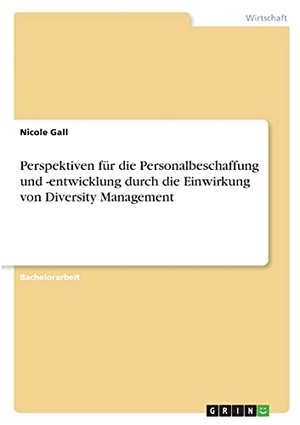 Gall, Nicole. Perspektiven für die Personalbeschaffung und -entwicklung durch die Einwirkung von Diversity Management. GRIN Verlag, 2021.