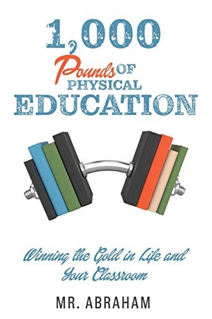 Abraham. 1,000 POUNDS of Physical Education - Winning the Gold in Life and Your Classroom. Xulon Press, 2020.