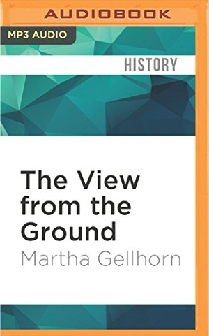 Gellhorn, Martha. The View from the Ground. Brilliance Audio, 2016.