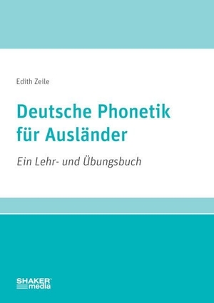 Zeile, Edith. Deutsche Phonetik für Ausländer - Ein Lehr- und Übungsbuch. Shaker Media GmbH, 2017.