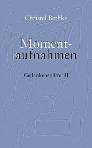 Bethke, Christel. Momentaufnahmen - Gedankensplitter II. Books on Demand, 2018.