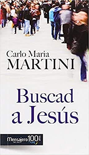 Martini, Carlo María. Buscad a Jesús : y alegraos de ser cristianos. Mensajero, S.A., 2015.
