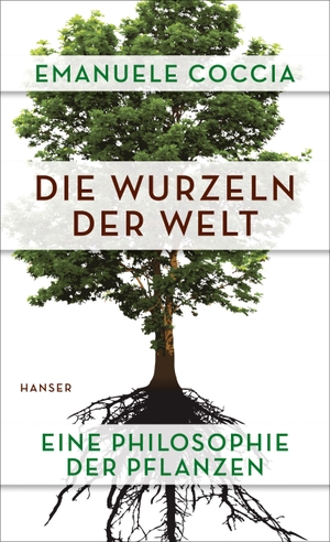 Coccia, Emanuele. Die Wurzeln der Welt - Eine Philosophie der Pflanzen. Carl Hanser Verlag, 2018.