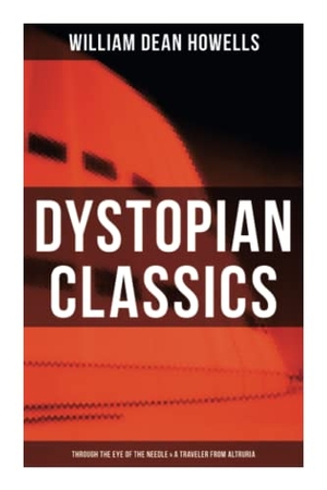 Howells, William Dean. Dystopian Classics: Through the Eye of the Needle & a Traveler from Altruria. OK Publishing, 2021.